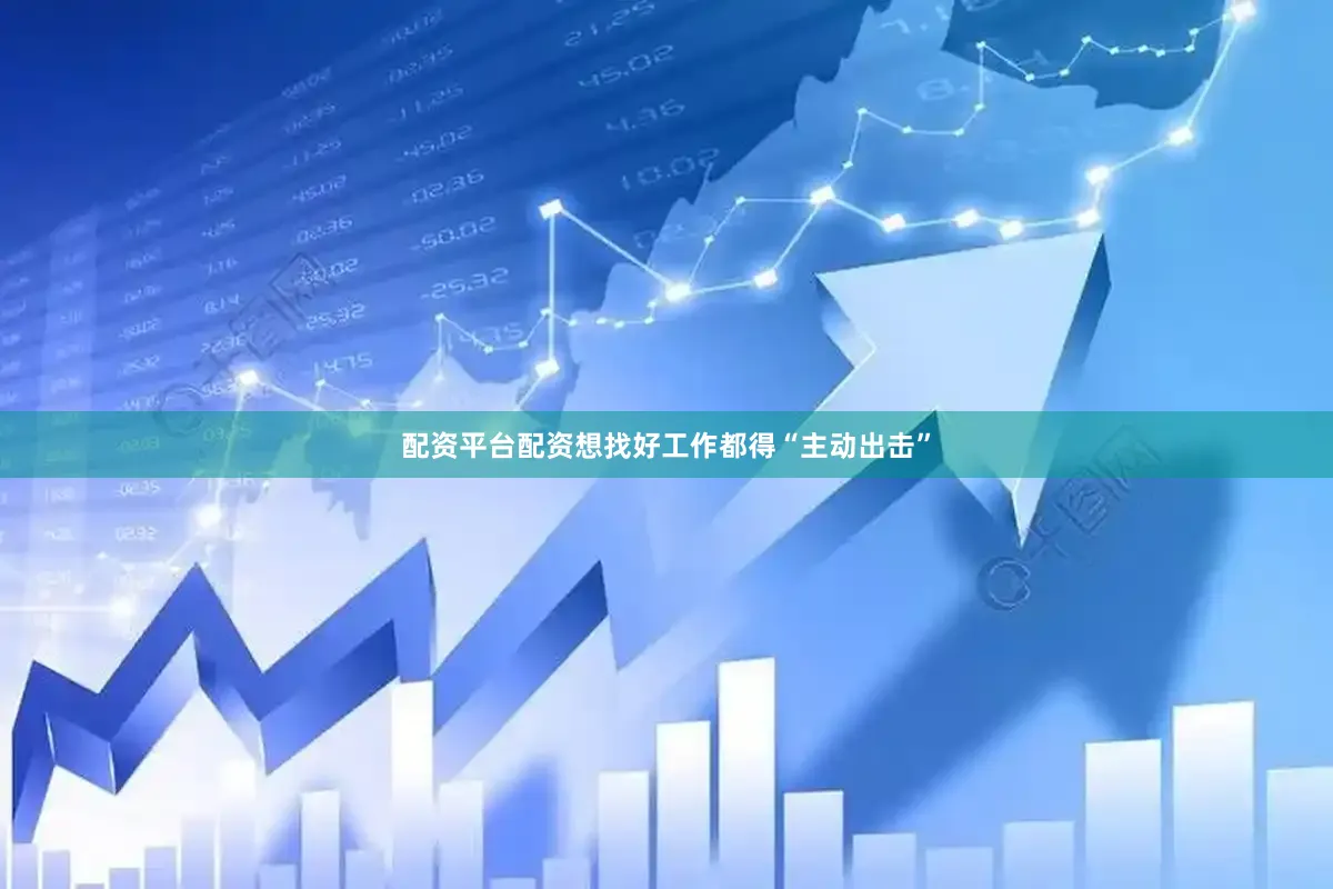 配资平台配资想找好工作都得“主动出击”