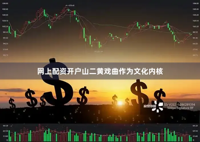 网上配资开户山二黄戏曲作为文化内核