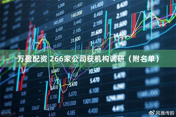 万盈配资 266家公司获机构调研（附名单）
